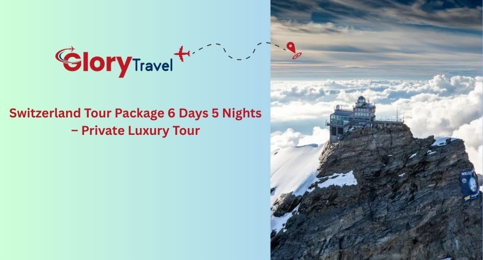 Switzerland Tour Package 6 Days 5 Nights – Private Luxury Tour