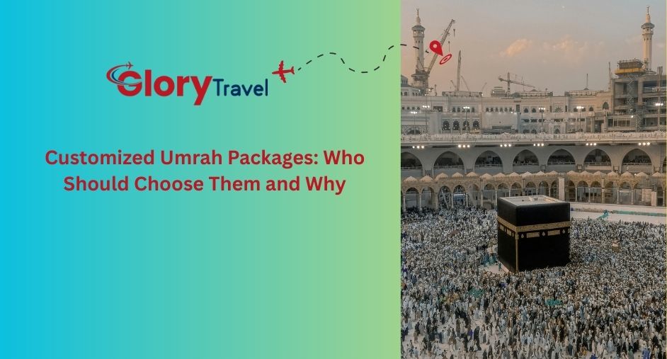 Customized Umrah Packages: Who Should Choose Them and Why